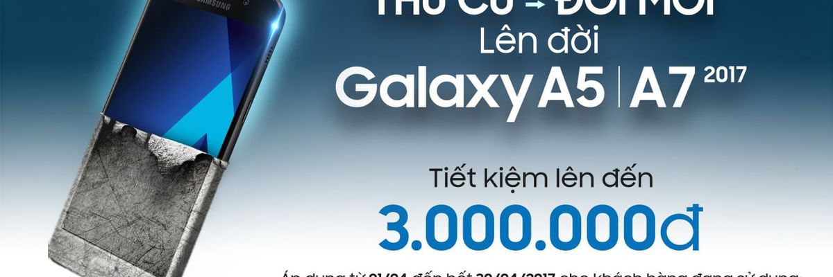 Lên đời Galaxy A 2017 - Thu cũ đổi mới - Tiết kiệm tới 3 triệu đồng