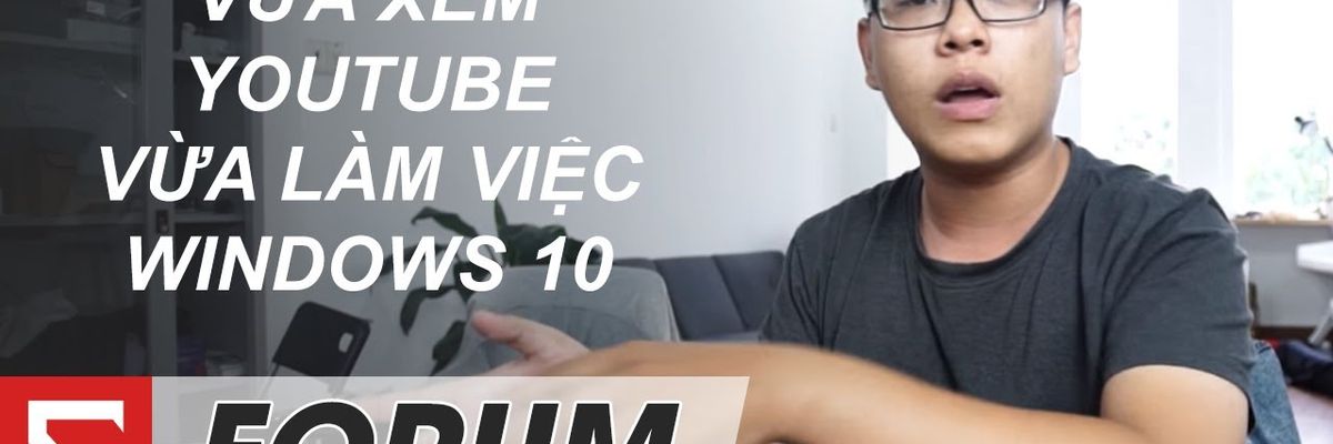 Sforum - Ứng dụng xem youtube khi đang làm việc trên Windows 10