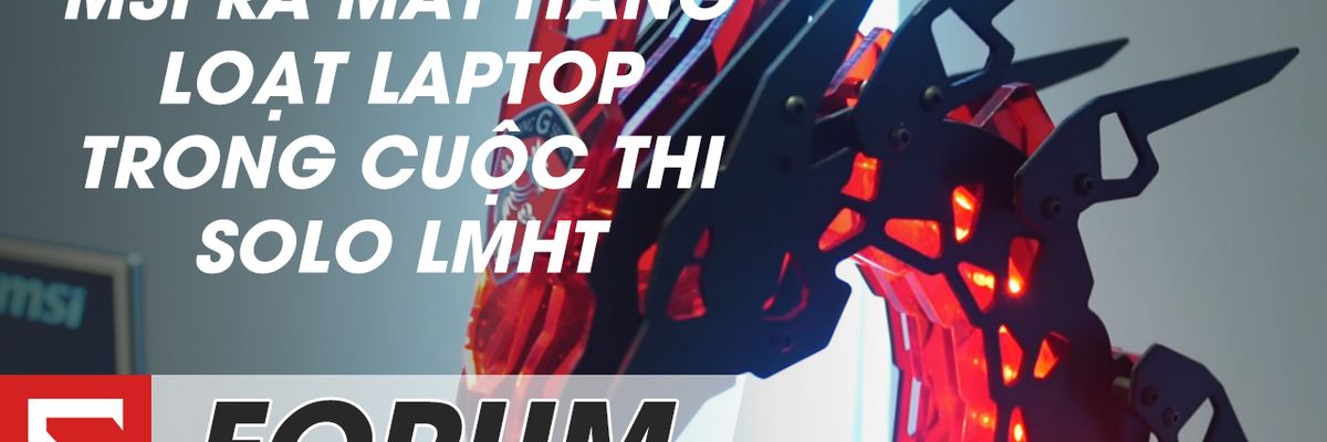 Sforum - MSI ra mắt hàng loạt Laptop trong cuộc thi solo LMHT