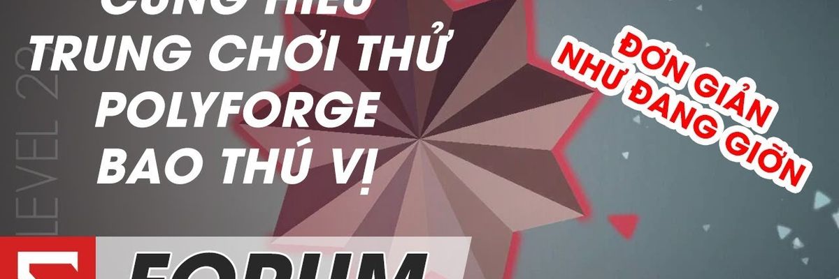 Sforum - Cùng Hiếu Trung chơi thử Polyforge: bao thú vị