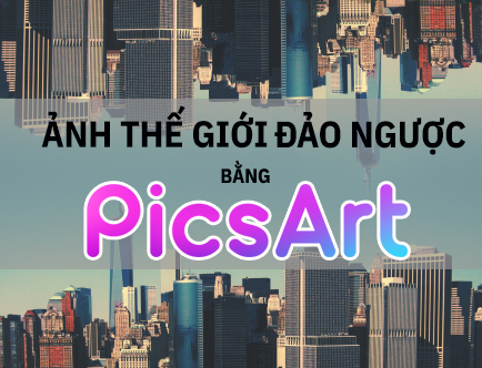 Cách làm ảnh thế giới đảo ngược bằng PicsArt