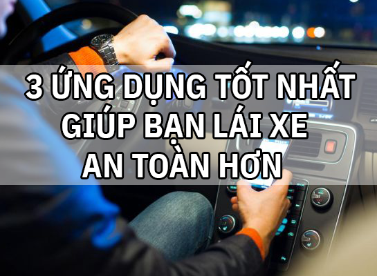 3 ứng dụng tốt nhất giúp bạn an toàn hơn khi lái xe