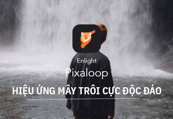 "Biến tấu" ảnh tĩnh thành ảnh động với hiệu ứng mây trôi, thác chảy cực kì độc và đỉnh