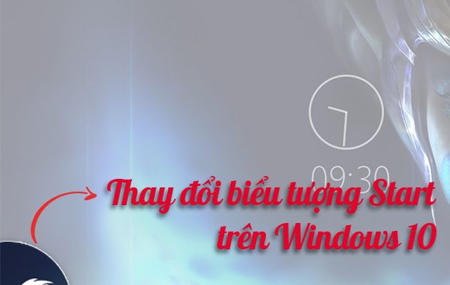 Hướng dẫn thay đổi biểu tượng "Start" Windows 10 ấn tượng hơn, đẹp mắt hơn