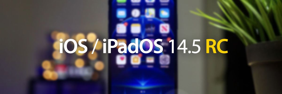 Apple phát hành bản cập nhật iOS 14.5 và iPadOS 14.5 RC, cập nhật ngay cho nóng!!!