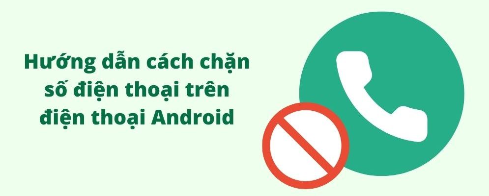 Hướng dẫn cách chặn số điện thoại trên điện thoại Android