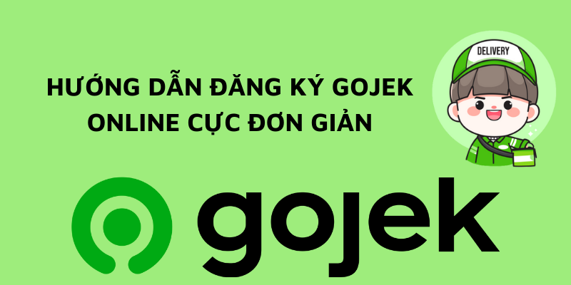 Gojek là gì? Hướng dẫn đăng ký trở thành tài xế Gojek chỉ trong tích tắc