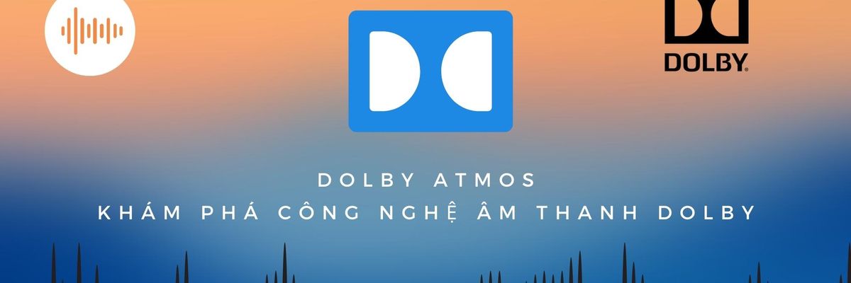Dolby Atmos là gì? Khám phá công nghệ âm thanh của tương lai Dolby Atmos