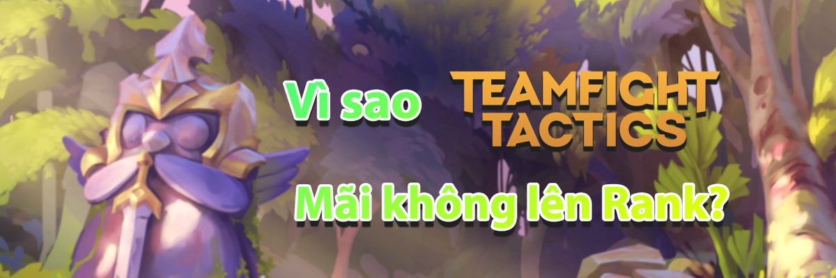 ĐTCL: Top những sai lầm mà game thủ tầm trung thường mắc phải (phần 2)