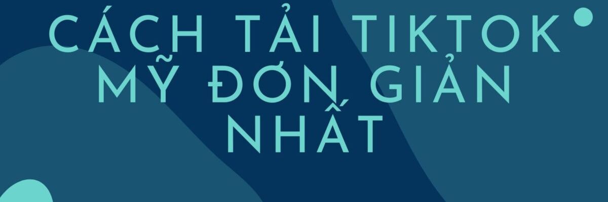 Cách tải TikTok Mỹ trong vòng một nốt nhạc