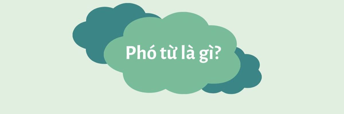 Phó từ là gì? Đặc điểm, phân loại và ý nghĩa của phó từ