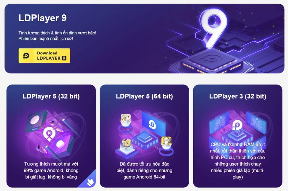 LDPlayer cung cấp cả LDPlayer 3 (Android 5.1), LDPlayer 5 (Android 7.0, 32-bit/64-bit) và LDPlayer 9 (Android 9.0) để các game thủ tự do lựa chọn phiên bản thích hợp cho cấu hình máy tính mình