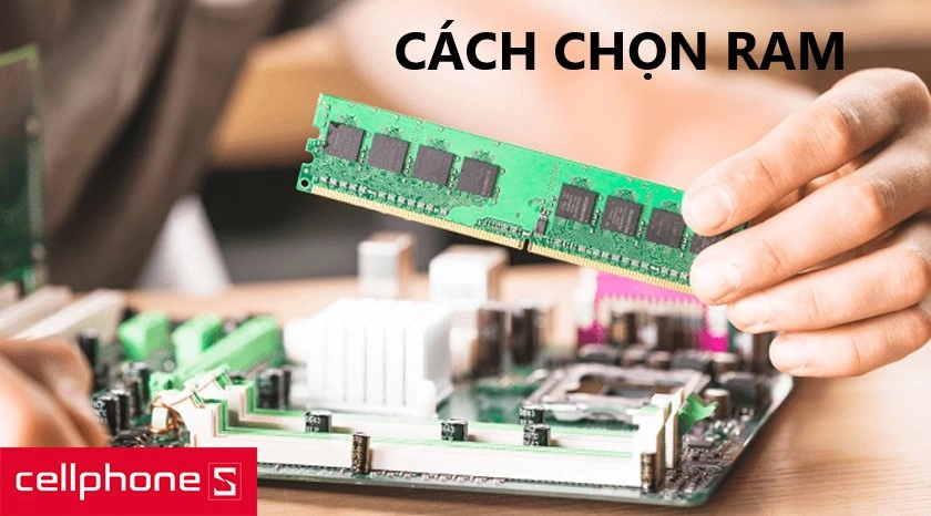 Hướng dẫn cách lựa chọn Ram phù hợp