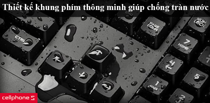 Thiết kế khung phím thông minh giúp chống tràn nước,