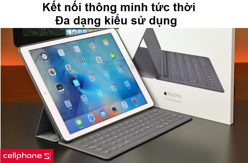 Kết nối thông minh tức thời cùng nhiều kiểu sử dụng tùy theo nhu cầu