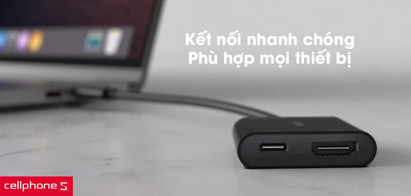 Kết nối nhanh chóng, dùng được cho mọi thiết bị