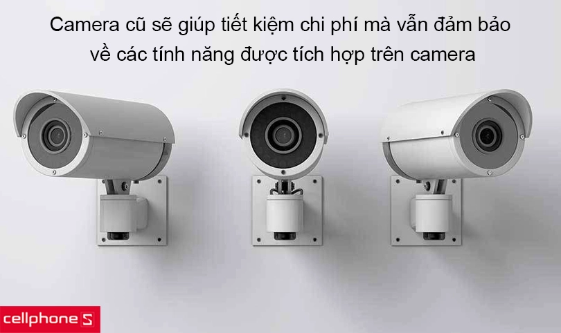 Nên mua camera cũ hay camera mới?