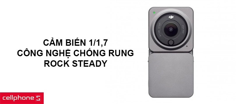 Cảm biến 1/1,7” CMOS, khẩu độ f/2,8, công nghệ chống rung Rock Steady độc quyền