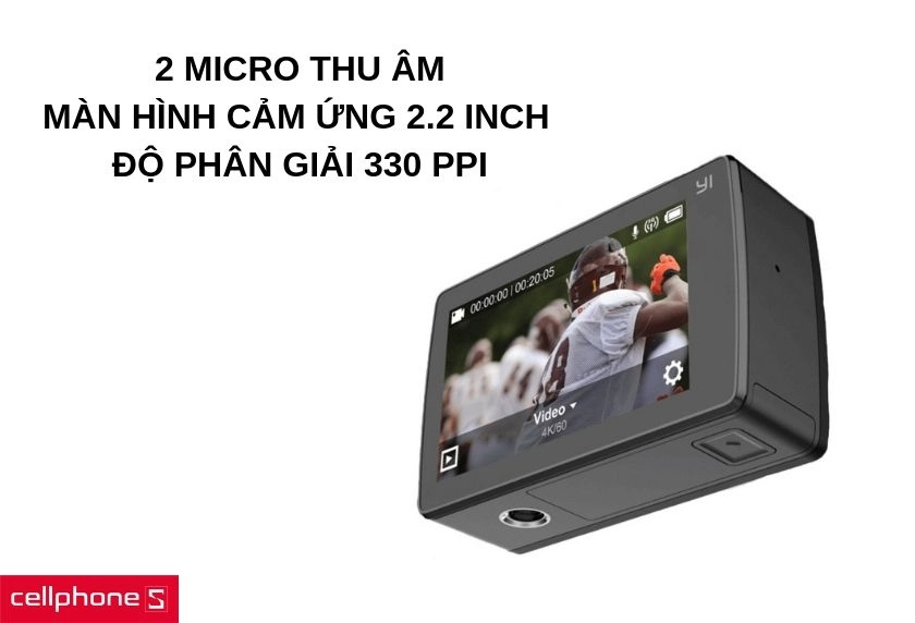 Bố trí thuận tiện người dùng, 2 micro thu âm, màn hình cảm ứng lớn 2.2 inch, độ phân giải 330 PPI