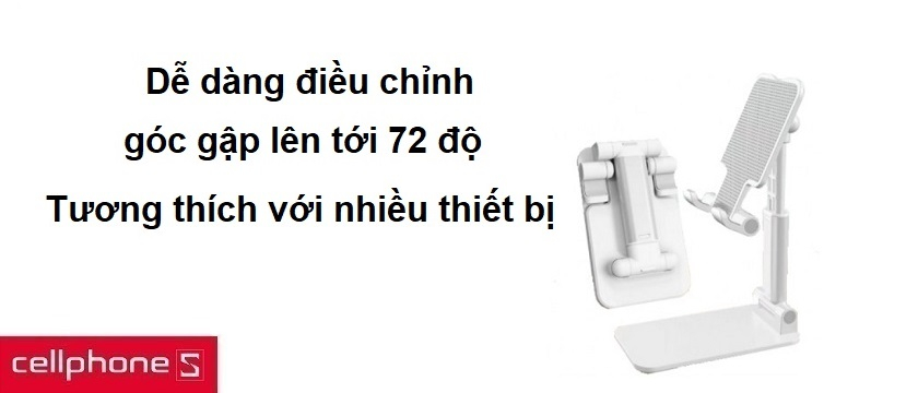 Dễ dàng điều chỉnh góc gập lên tới 72 độ, tương thích với nhiều thiết bị
