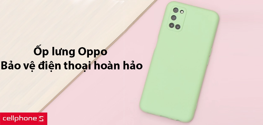 Ốp lưng Oppo - bảo vệ điện thoại một cách hoàn hảo