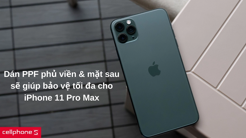 Vì sao nên dán PPF phủ viền & mặt sau cho iPhone 11 Pro Max?