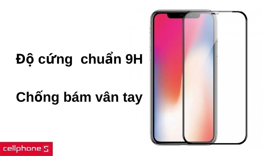 Chống va đập với độ cứng chuẩn 9H và chống bám vân tay khi sử dụng