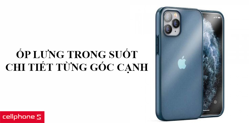 Ốp lưng trong suốt, thiết kế chi tiết từng góc cạnh