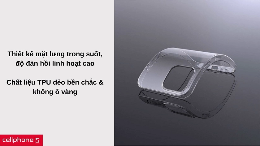 Thiết kế lưng trong suốt với độ linh hoạt tốt giúp dễ dàng lắp đặt