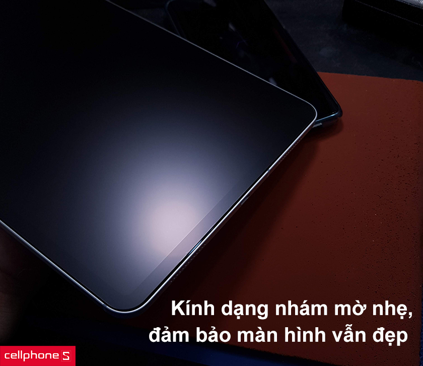 Kính dạng nhám mờ nhẹ, đảm bảo màn hình vẫn đẹp