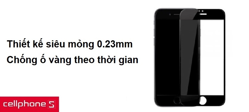 Thiết kế siêu mỏng 0.23mm, chống ố vàng theo thời gian