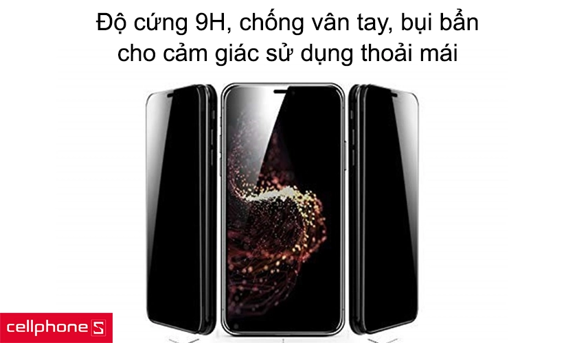 Độ cứng 9H, chống vân tay, bụi bẩn, cho cảm giác sử dụng thoải mái