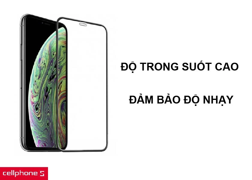Độ trong suốt cao cùng việc đảm bảo độ nhạy màn hình