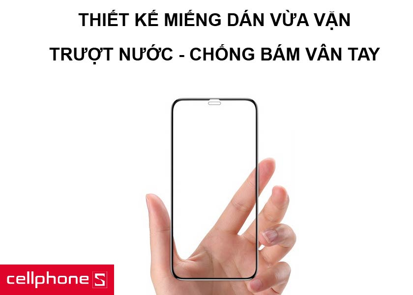 Thiết kế miếng dán vừa vặn cùng khả năng trượt nước và chống bám vân tay