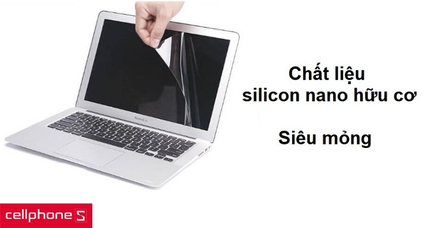 Tấm dán bằng silicon nano hữu cơ bám chắc vào màn hình cùng thiết kế vừa vặn, siêu mỏng