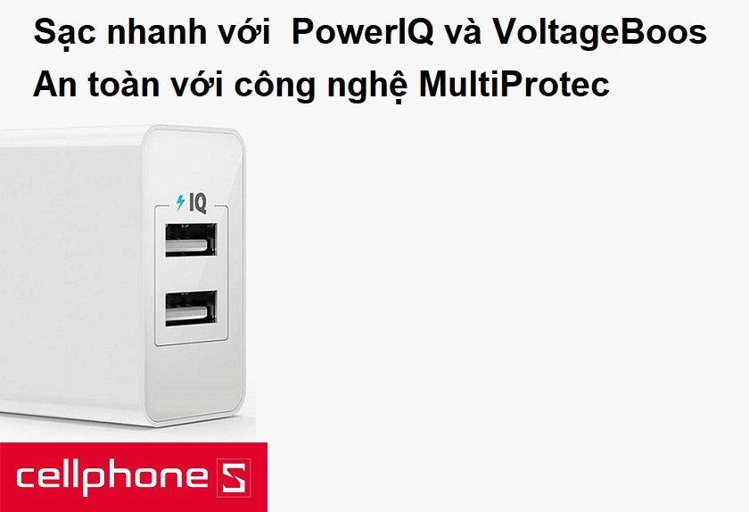 Sạc nhanh với PowerIQ và VoltageBoos, an toàn với công nghệ MultiProtec