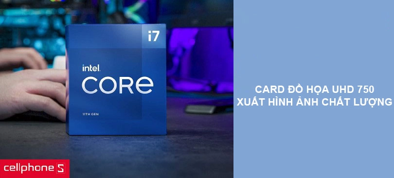 Tích hợp card đồ họa UHD 750, xuất hình ảnh chất lượng
