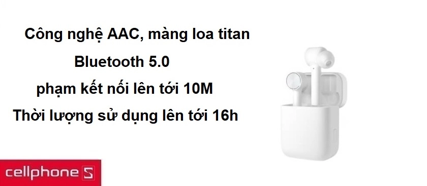 Công nghệ AAC, màng loa titan cho âm thanh sống động, thời lượng sử dụng lên tới 16h
