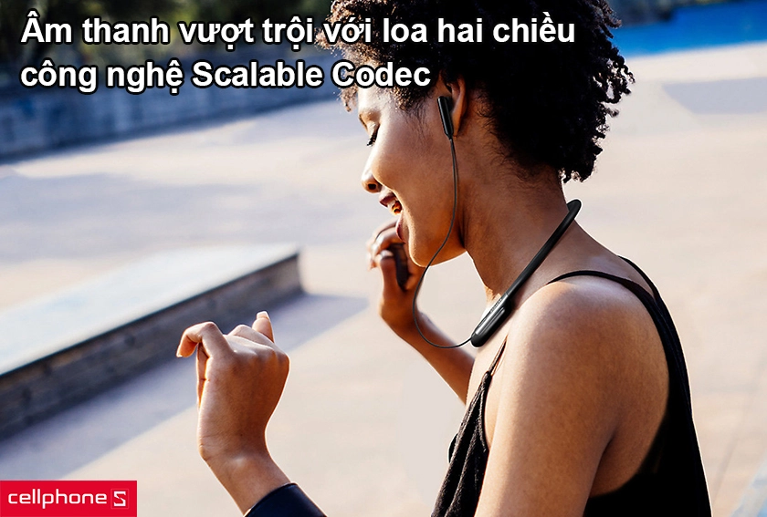 Âm thanh vượt trội với loa hai chiều, công nghệ Scalable Codec
