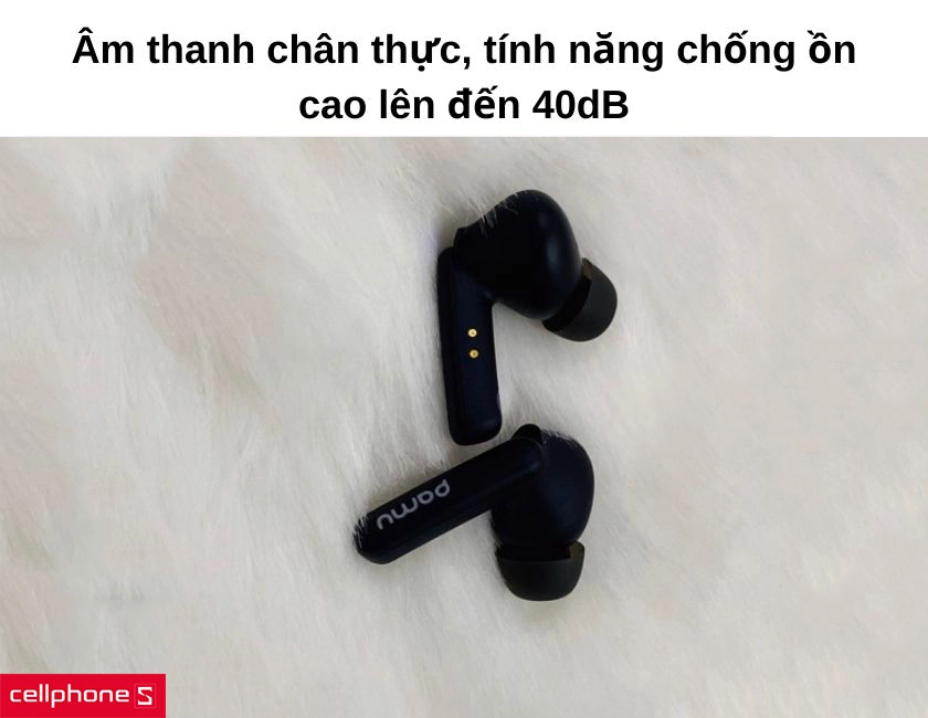 Âm thanh chân thực, tính năng chống ồn cao lên đến 40dB