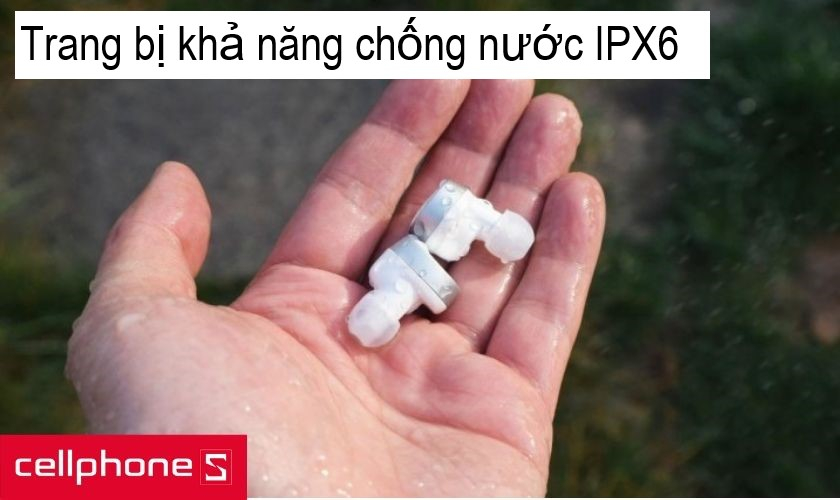 khả năng chống nước IPX6 bền bỉ