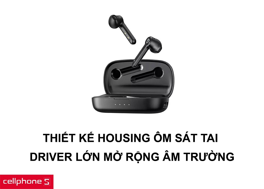 Thiết kế housing thoải mái khi đeo tai và driver hỗ trợ mở rộng âm trường