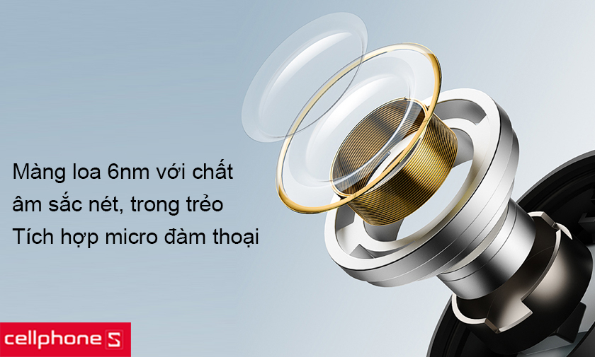 Chất âm sống động với màng loa 6nm và tích hợp micro đàm thoại