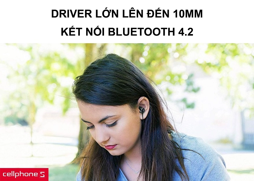 Driver loa 10mm cho chất lượng âm thanh to rõ với khả năng kết nối Bluetooth 4.2