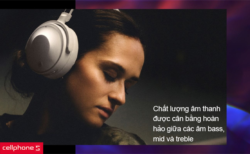 Chất lượng âm thanh hoàn hảo với sự cân bằng được tối ưu