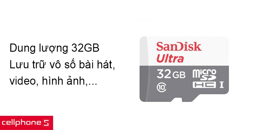 Dung lượng thẻ 32GB lưu trữ hàng chục nghìn hình ảnh, hàng nghìn bài hát,…