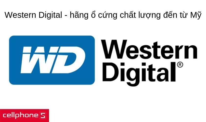Western Digital – hãng ổ cứng chất lượng hàng đầu thế giới đến từ Mỹ