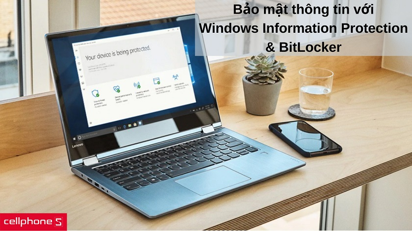 Ứng dụng bảo mật Windows Information Protection & BitLocker đảm bảo an toàn cho công việc
