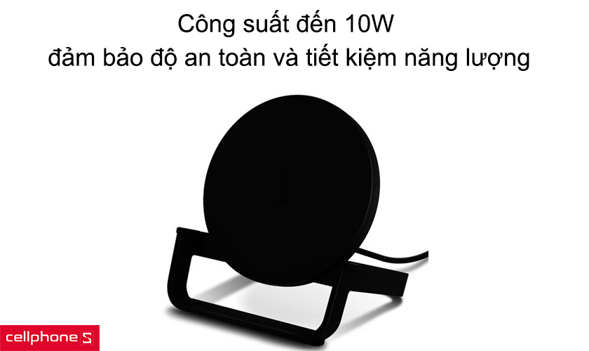 Công suất đến 10W, đảm bảo độ an toàn tuyệt đối và tiết kiệm năng lượng