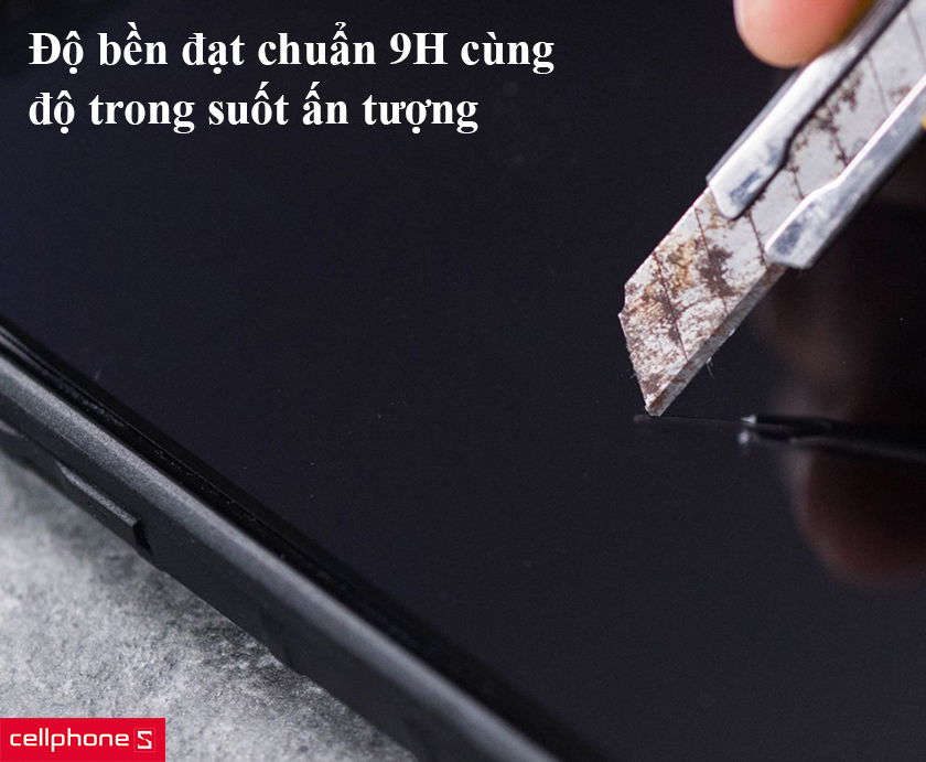 Độ bền đạt chuẩn 9H cùng độ trong suốt ấn tượng
